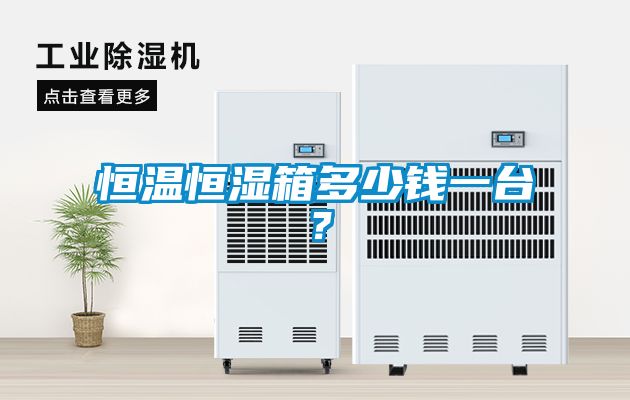 恒溫恒濕箱多少錢一臺？