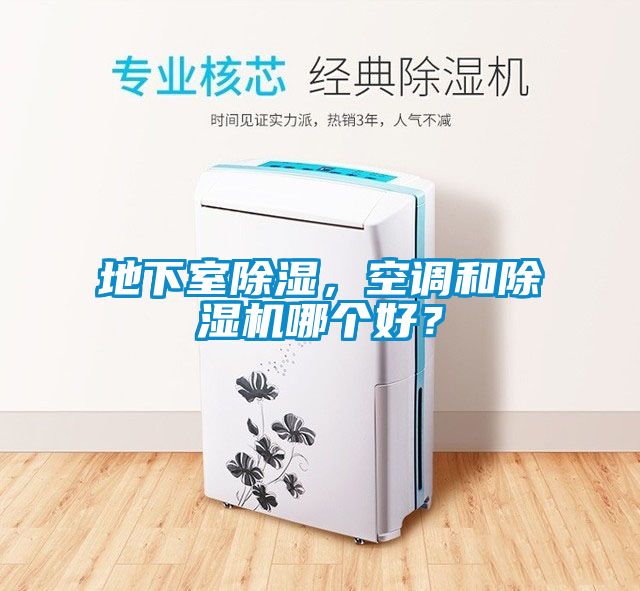 地下室除濕，空調(diào)和除濕機(jī)哪個(gè)好？