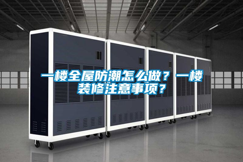 一樓全屋防潮怎么做？一樓裝修注意事項(xiàng)？