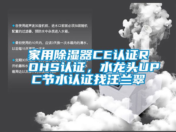 家用除濕器CE認證ROHS認證，水龍頭UPC節(jié)水認證找汪蘭翠
