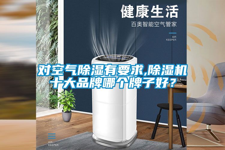 對空氣除濕有要求,除濕機(jī)十大品牌哪個(gè)牌子好？