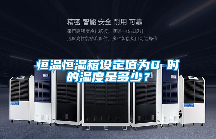 恒溫恒濕箱設(shè)定值為0℃時的濕度是多少？