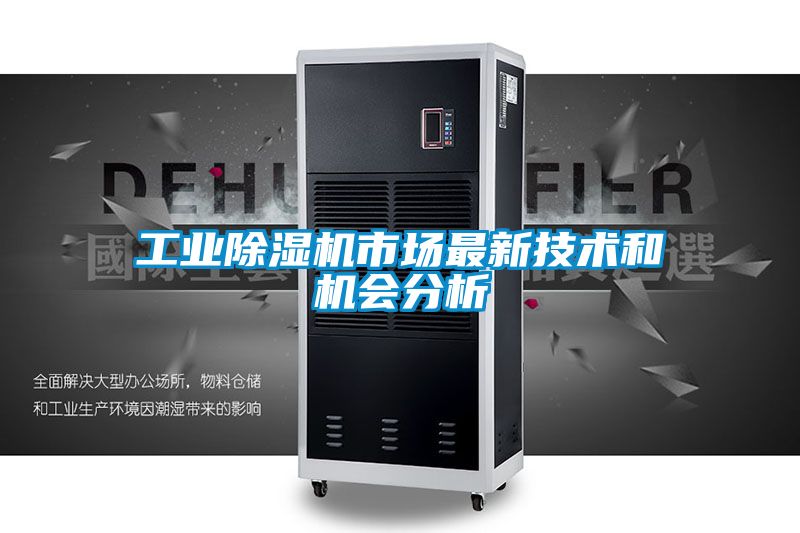 工業(yè)除濕機(jī)市場最新技術(shù)和機(jī)會(huì)分析