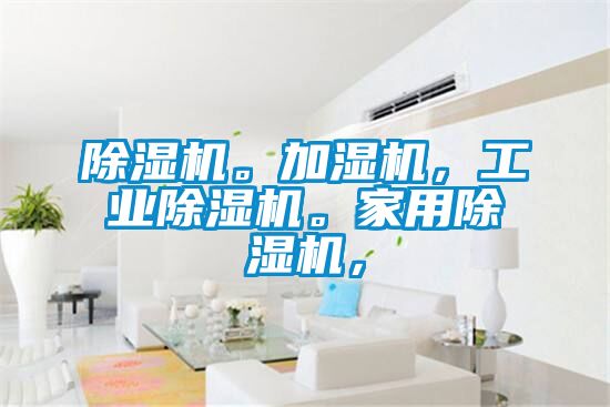 除濕機(jī)。加濕機(jī)，工業(yè)除濕機(jī)。家用除濕機(jī)，